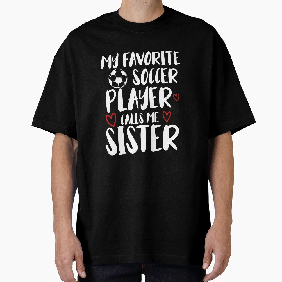 My Favorite Soccer Player Call Me Sister T-Shirt - Graphic Print Men Women - T-Shirt, Sweatshirt, Hoodie