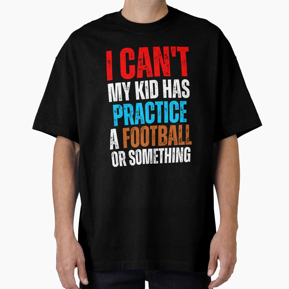 I Cant My Has Football Practice T-Shirt - Fun Novelty Design Men Women - T-Shirt, Sweatshirt, Hoodie