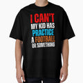 I Cant My Has Football Practice T-Shirt - Fun Novelty Design Men Women - T-Shirt, Sweatshirt, Hoodie