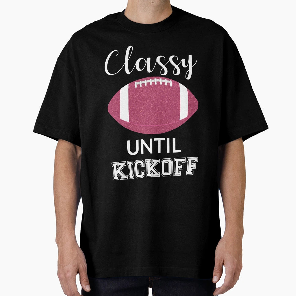 Classy Until Kickoff Iii T-Shirt - Trendy Graphic Unisex - T-Shirt, Sweatshirt, Hoodie