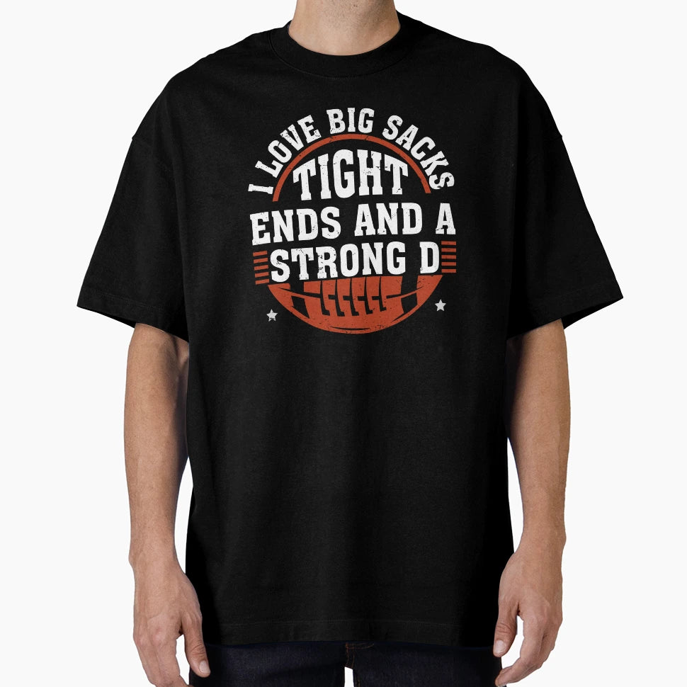 I Love Big Sacks Tight Ends And Strong D T-Shirt - Trendy Graphic Unisex - T-Shirt, Sweatshirt, Hoodie