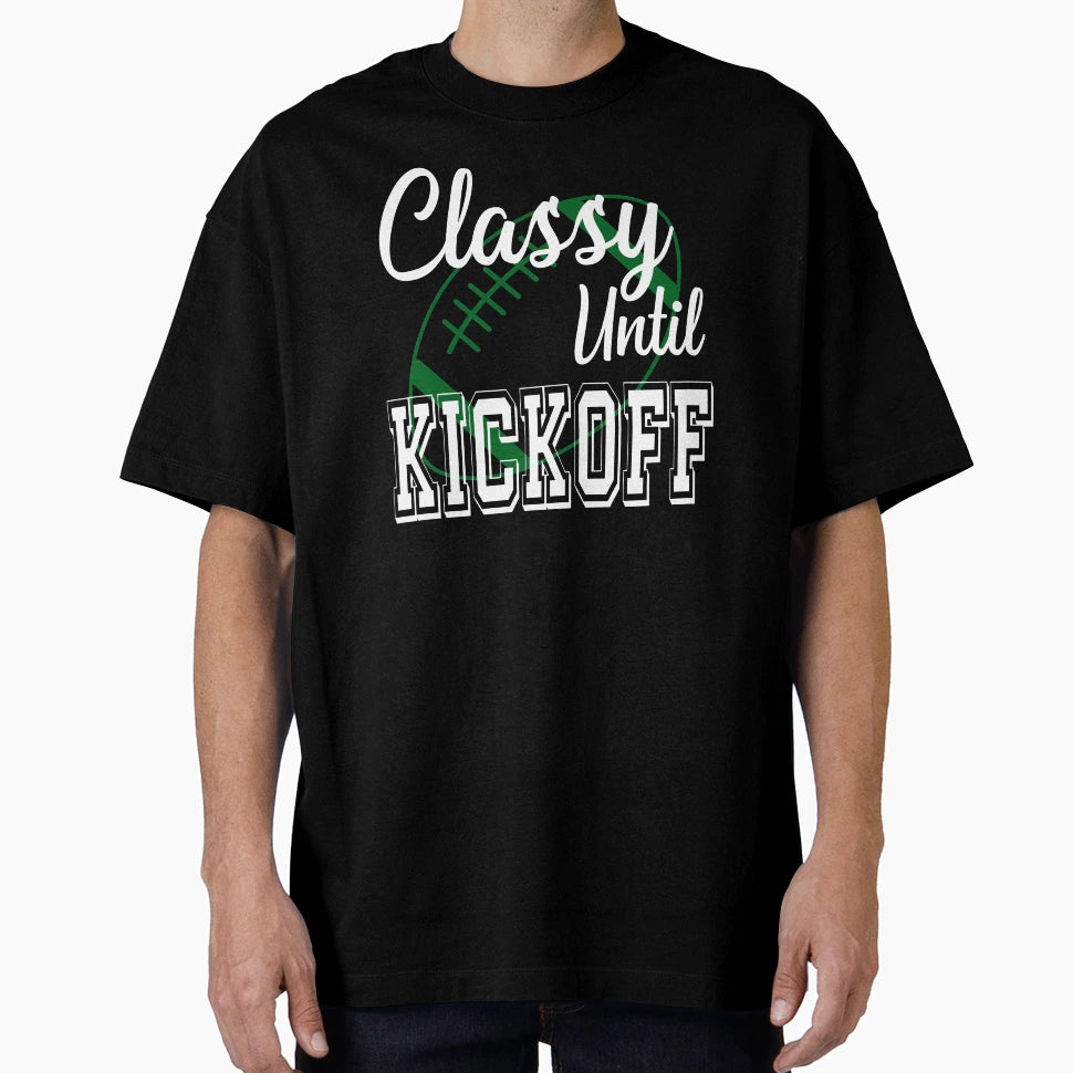 Classy Until Kickoff American T-Shirt - Fun Novelty Design for Adults - T-Shirt, Sweatshirt, Hoodie