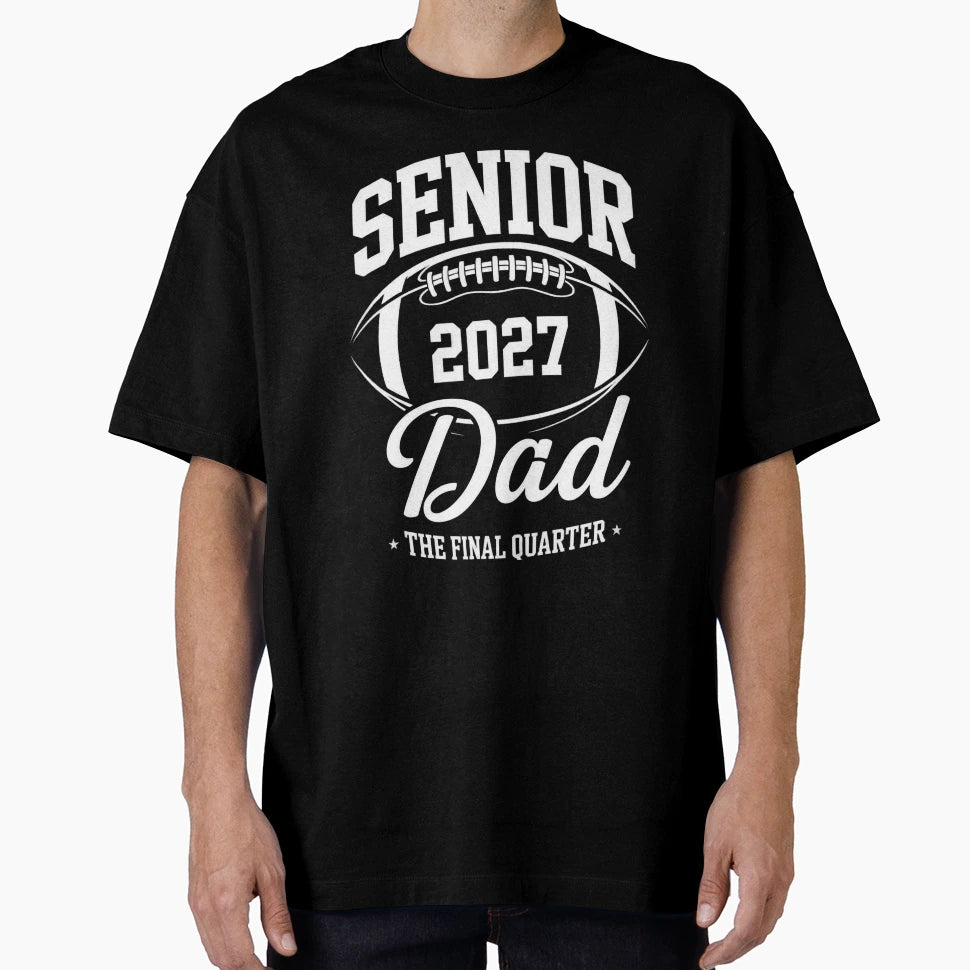Senior 2027 Dad Football Final Quarter T-Shirt - Streetwear Style Unisex - T-Shirt, Sweatshirt, Hoodie