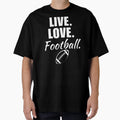 Live Love Football American Football T-Shirt - Casual Everyday Wear Unisex - T-Shirt, Sweatshirt, Hoodie