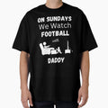 Sundays We Watch Football Daddy T-Shirt - Unique Graphic Men Women - T-Shirt, Sweatshirt, Hoodie