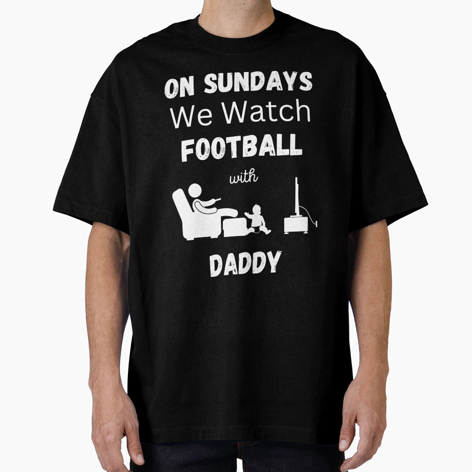 Sundays We Watch Football Daddy T-Shirt - Unique Graphic Men Women - T-Shirt, Sweatshirt, Hoodie