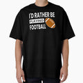 Id Rather Be Playing Football T-Shirt - Minimalist Print Unisex - T-Shirt, Sweatshirt, Hoodie
