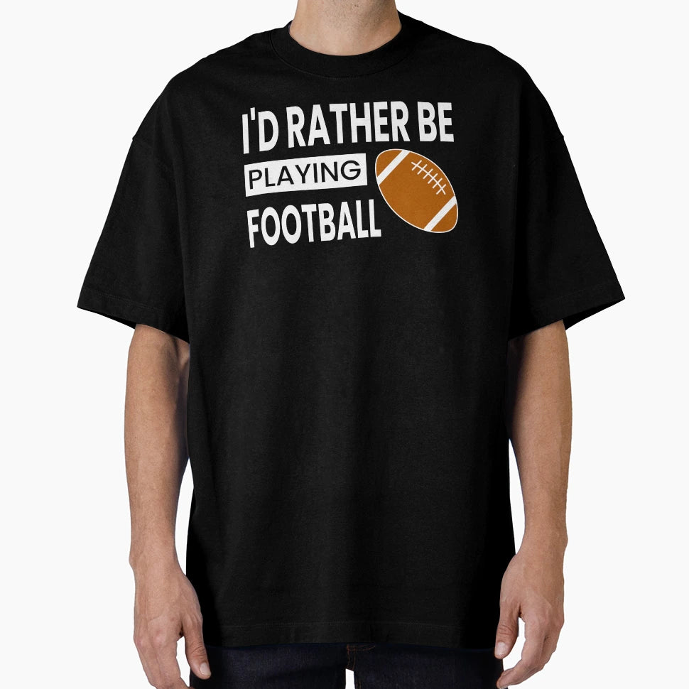 Id Rather Be Playing Football T-Shirt - Minimalist Print Unisex - T-Shirt, Sweatshirt, Hoodie