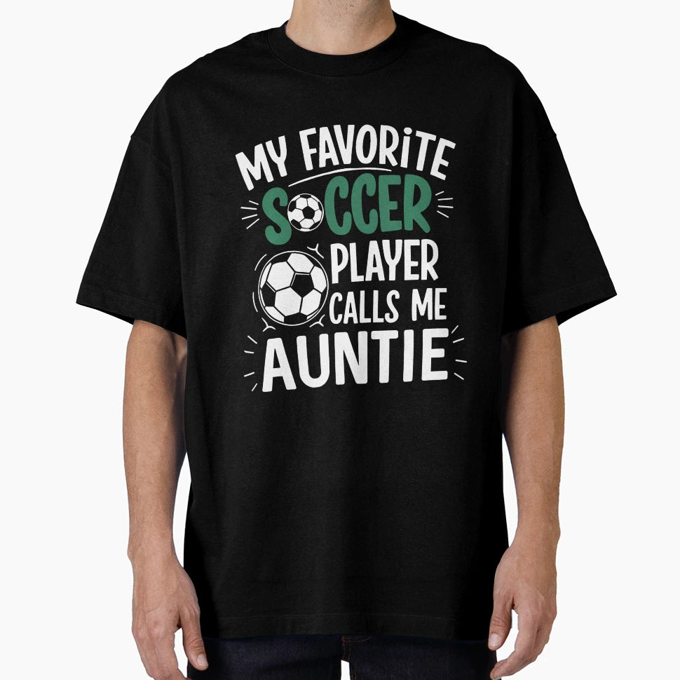 My Favorite Soccer Player Calls Me Auntie T-Shirt - Novelty Apparel Unisex - T-Shirt, Sweatshirt, Hoodie