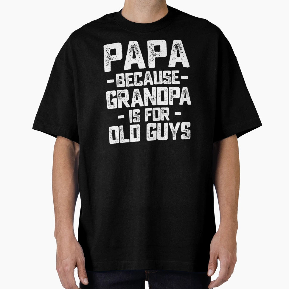 Papa Because Grandpa Is Old Guys T-Shirt - Aesthetic Graphic for Adults - T-Shirt, Sweatshirt, Hoodie