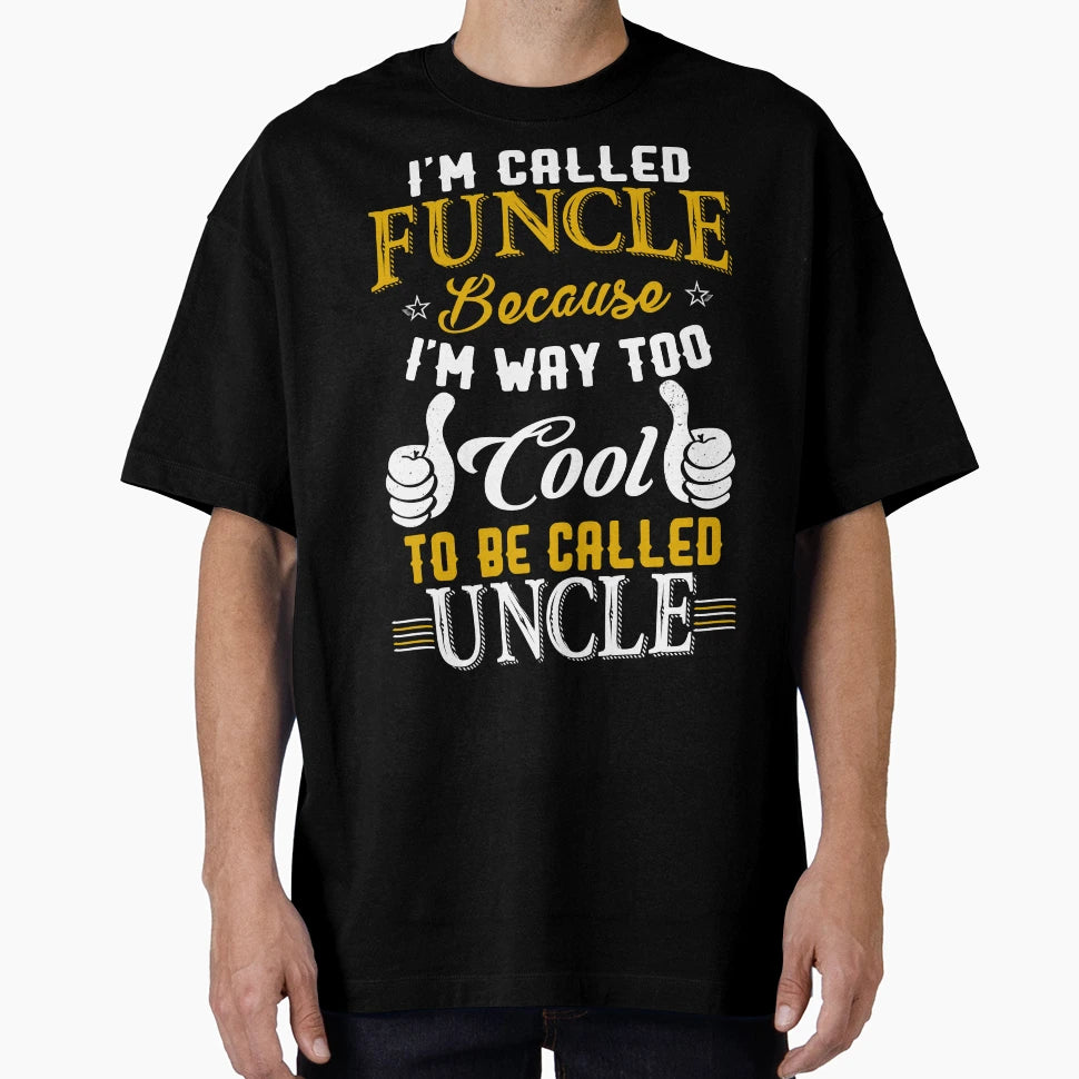 Im Called Funcle Because Im Way Too To Be T-Shirt - Unique Graphic Unisex - T-Shirt, Sweatshirt, Hoodie