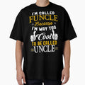 Im Called Funcle Because Im Way Too To Be T-Shirt - Unique Graphic Unisex - T-Shirt, Sweatshirt, Hoodie