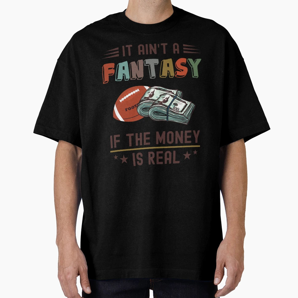 It Aint Fantasy If Money Is Real T-Shirt - Streetwear Style Men Women - T-Shirt, Sweatshirt, Hoodie