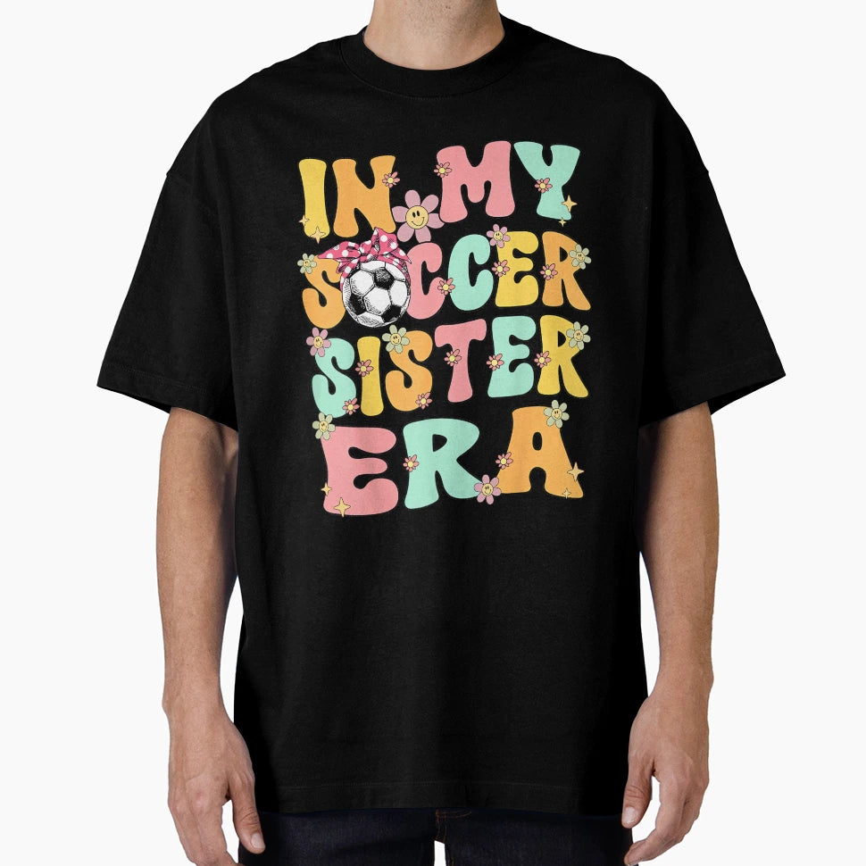 My Soccer Sister Era Groovy Soccer Sister T-Shirt - Unique Graphic Unisex - T-Shirt, Sweatshirt, Hoodie