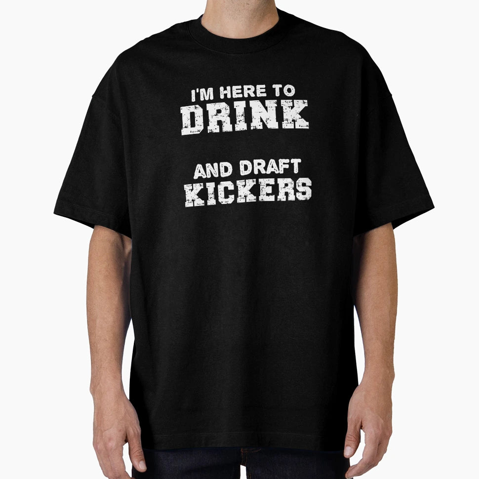Im Here To Drink And Draft Kickers T-Shirt - Streetwear Style Men Women - T-Shirt, Sweatshirt, Hoodie
