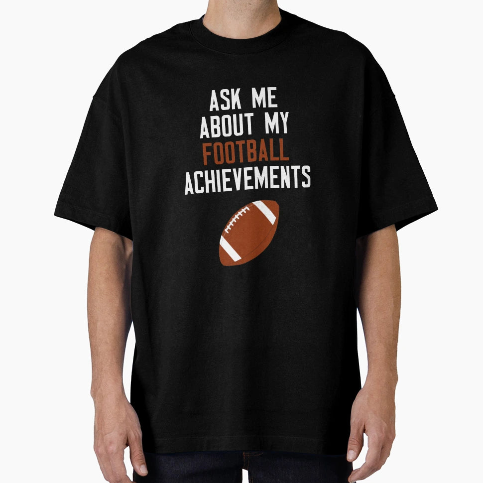 Ask Me About My Football Achievements T-Shirt - Novelty Apparel Unisex - T-Shirt, Sweatshirt, Hoodie