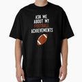 Ask Me About My Football Achievements T-Shirt - Novelty Apparel Unisex - T-Shirt, Sweatshirt, Hoodie