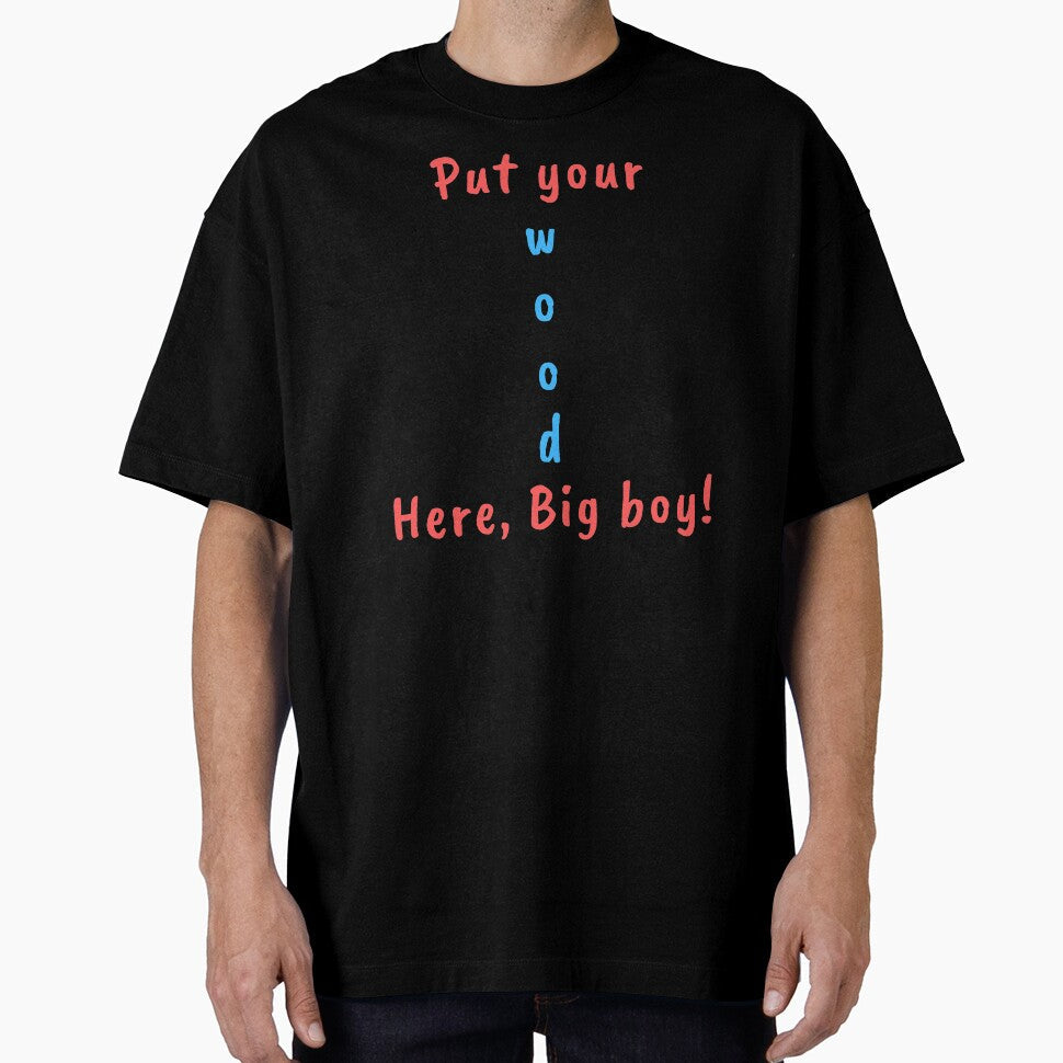 Put your Wood here big boy! Fun by RBOJCK - Adult & Kids T-Shirts, Sweatshirts & Hoodies apparel design preview 1