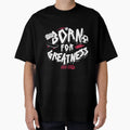 Born Greatest T-Shirt - Unique Graphic Unisex - T-Shirt, Sweatshirt, Hoodie