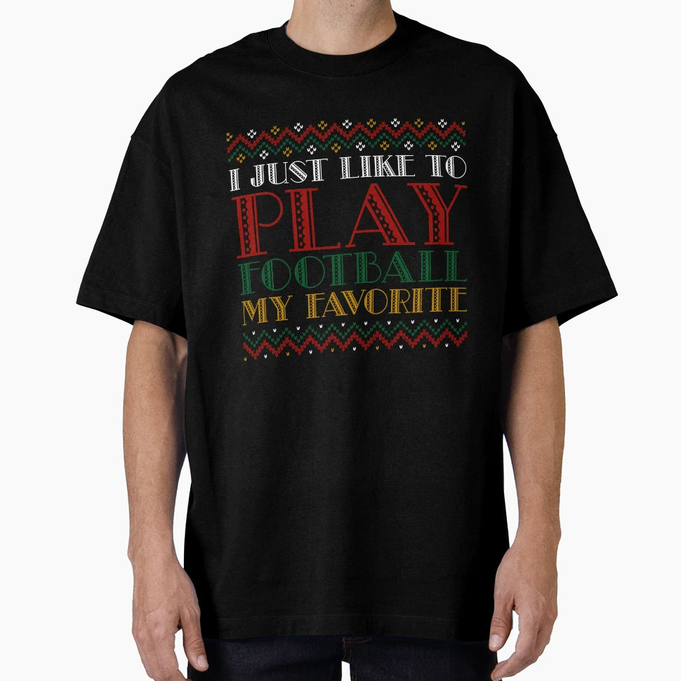 I Just Like To Play Football My Favorite T-Shirt - Unique Graphic Men Women - T-Shirt, Sweatshirt, Hoodie