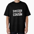 Soccer Cousin Soccer Lover T-Shirt - Casual Everyday Wear Men Women - T-Shirt, Sweatshirt, Hoodie