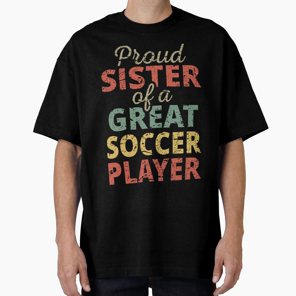 Proud Sister Great Soccer Player Ii T-Shirt - Minimalist Print Unisex - T-Shirt, Sweatshirt, Hoodie