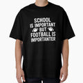 School Is Important Football Is T-Shirt - Graphic Print for Adults - T-Shirt, Sweatshirt, Hoodie