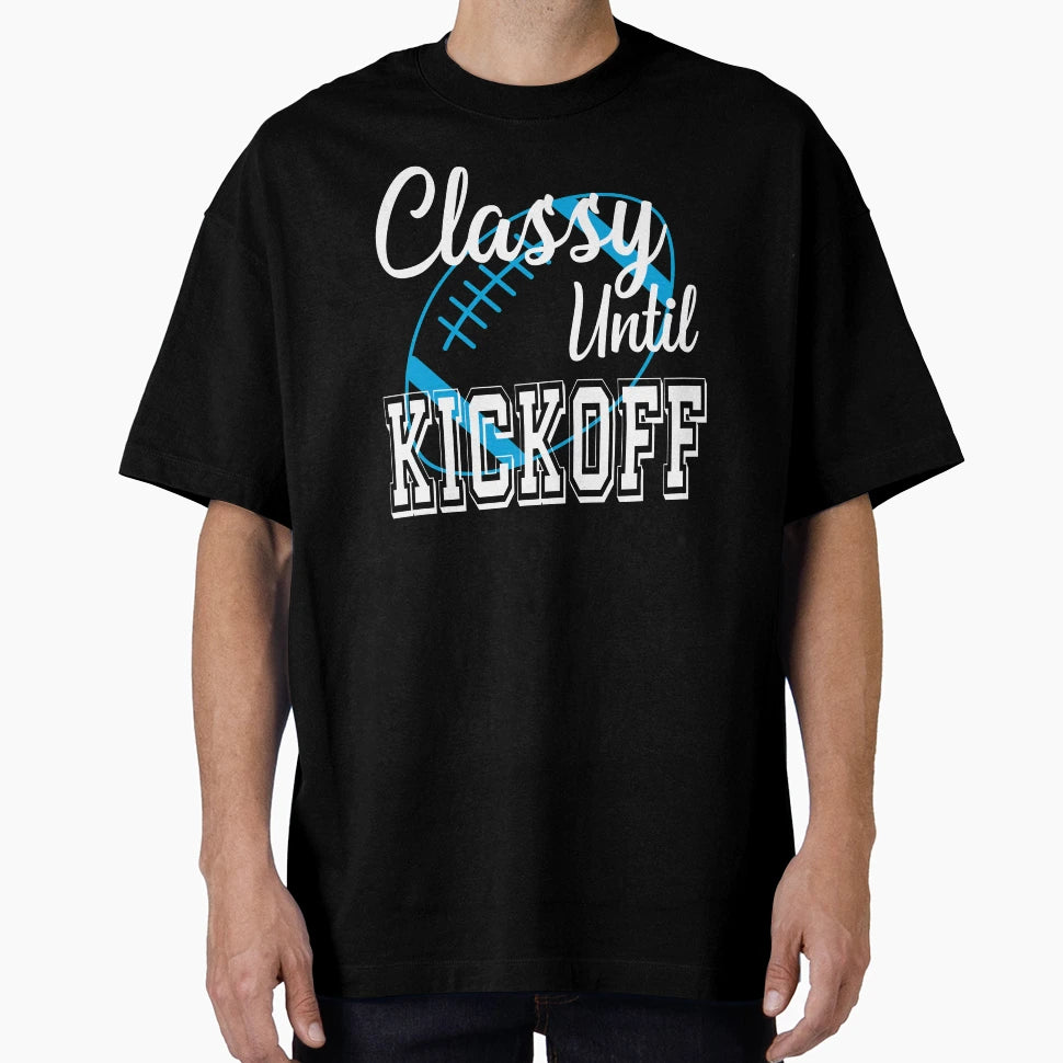 Classy Until Kickoff American T-Shirt - Casual Everyday Wear Men Women - T-Shirt, Sweatshirt, Hoodie