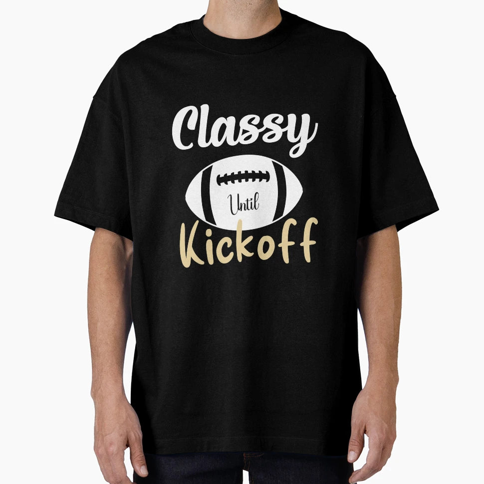 Classy Until Kickoff Football Game T-Shirt - Custom Art Print for Adults - T-Shirt, Sweatshirt, Hoodie