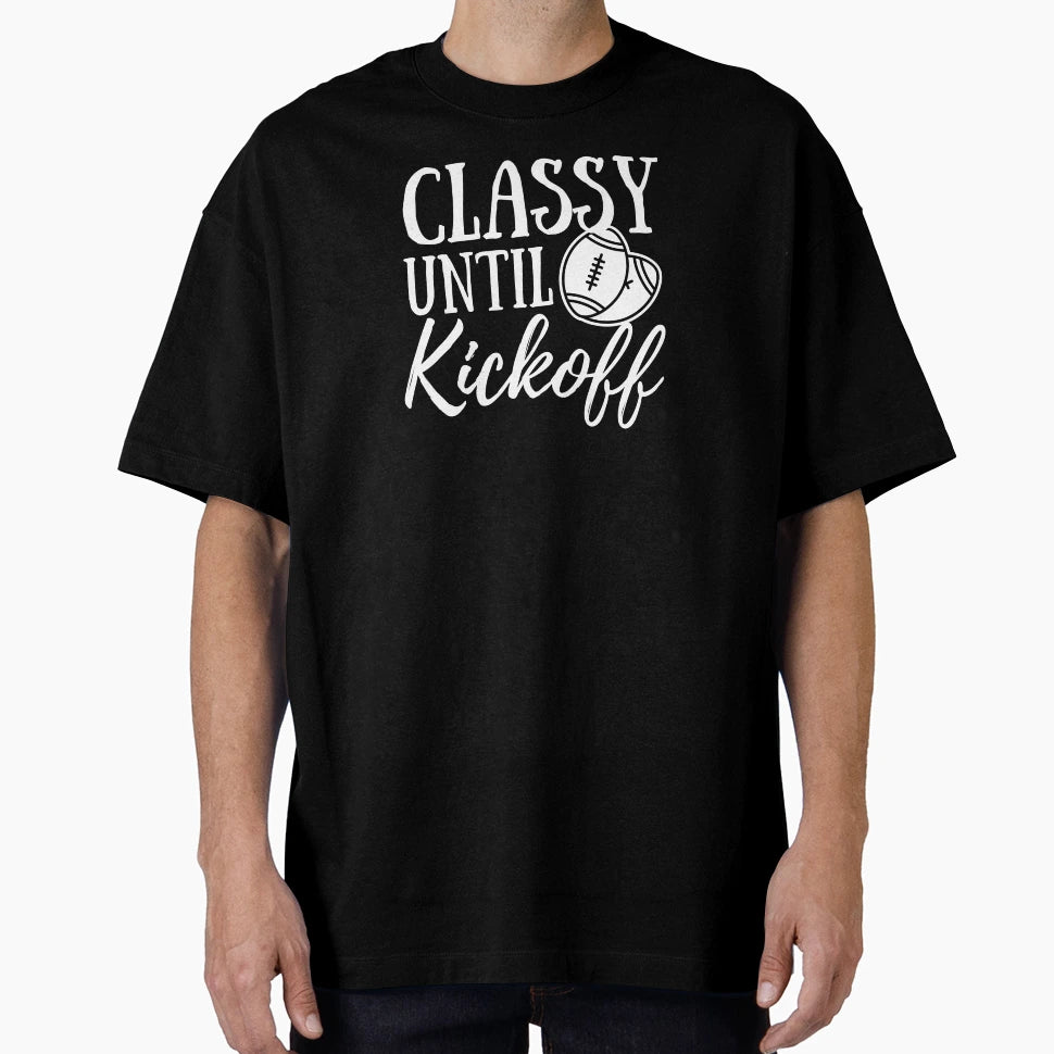 Classy Until Kickoff T-Shirt - Unique Graphic Unisex - T-Shirt, Sweatshirt, Hoodie