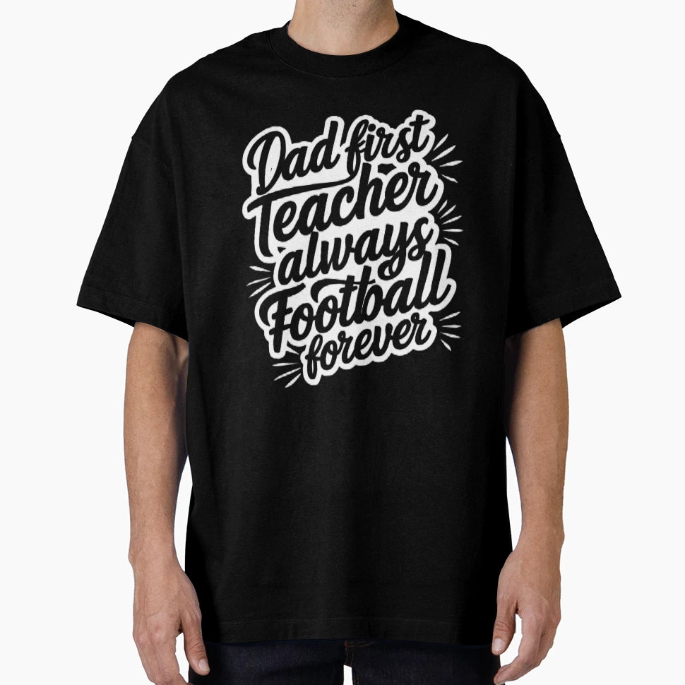 Dad First Teacher Always Football T-Shirt - Aesthetic Graphic Unisex - T-Shirt, Sweatshirt, Hoodie