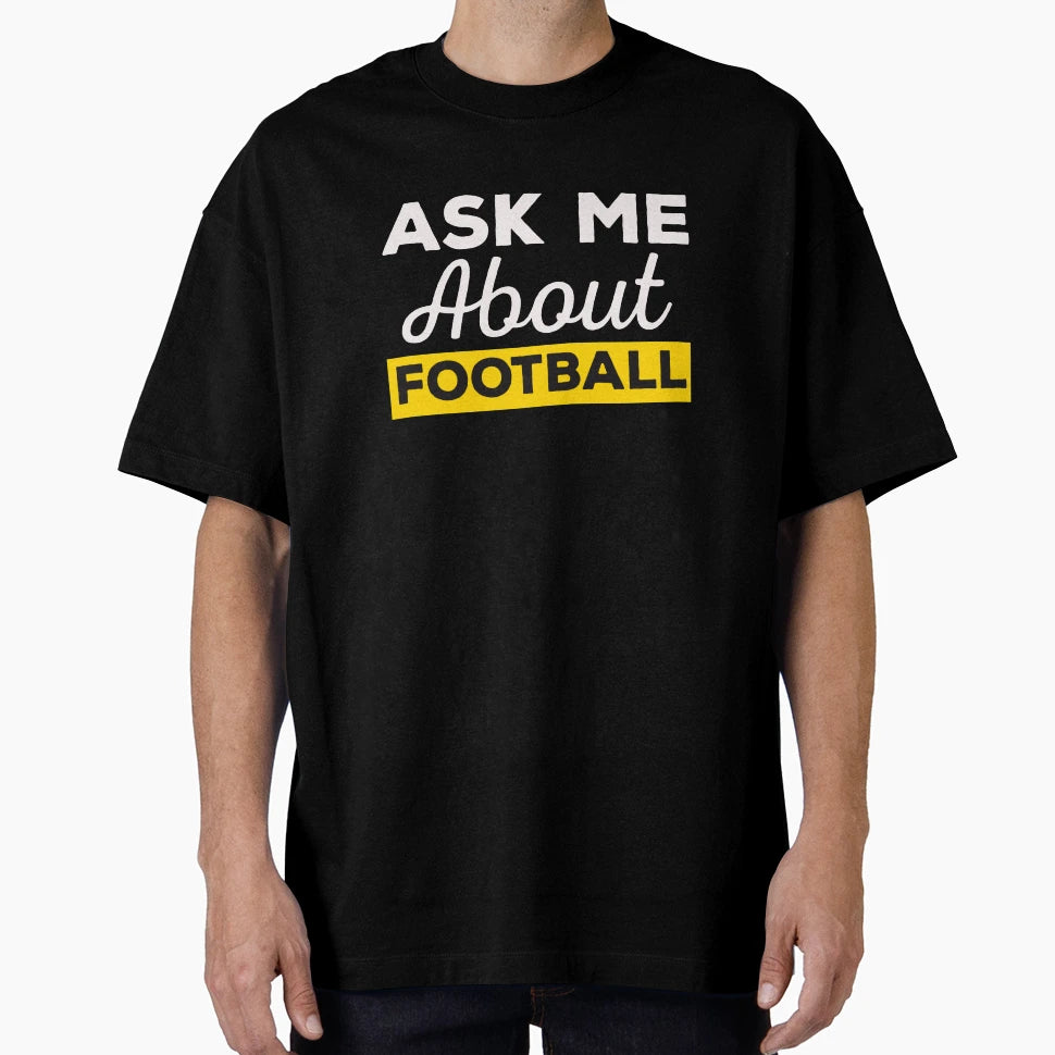Ask Me About Football T-Shirt - Trendy Graphic Unisex - T-Shirt, Sweatshirt, Hoodie