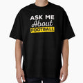 Ask Me About Football T-Shirt - Trendy Graphic Unisex - T-Shirt, Sweatshirt, Hoodie