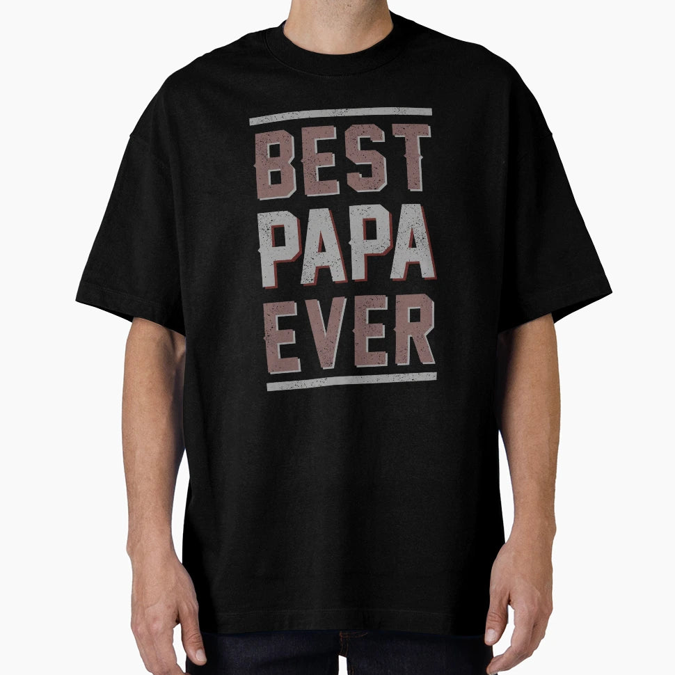 Best Papa Ever Gift Dad Father T-Shirt - Casual Everyday Wear Unisex - T-Shirt, Sweatshirt, Hoodie