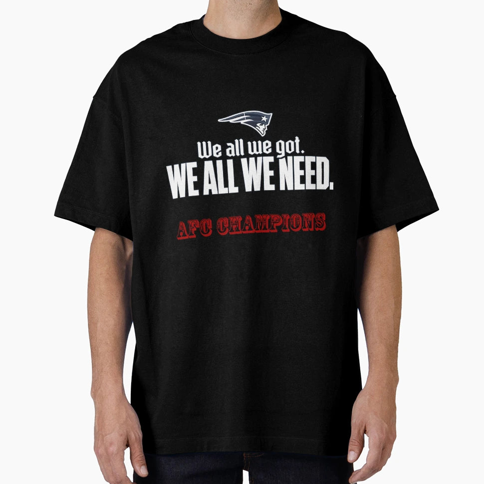 We All We Need Ne Patriots T-Shirt - Novelty Apparel Men Women - T-Shirt, Sweatshirt, Hoodie