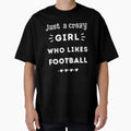 Just Crazy Who Likes Football T-Shirt - Trendy Graphic Men Women - T-Shirt, Sweatshirt, Hoodie
