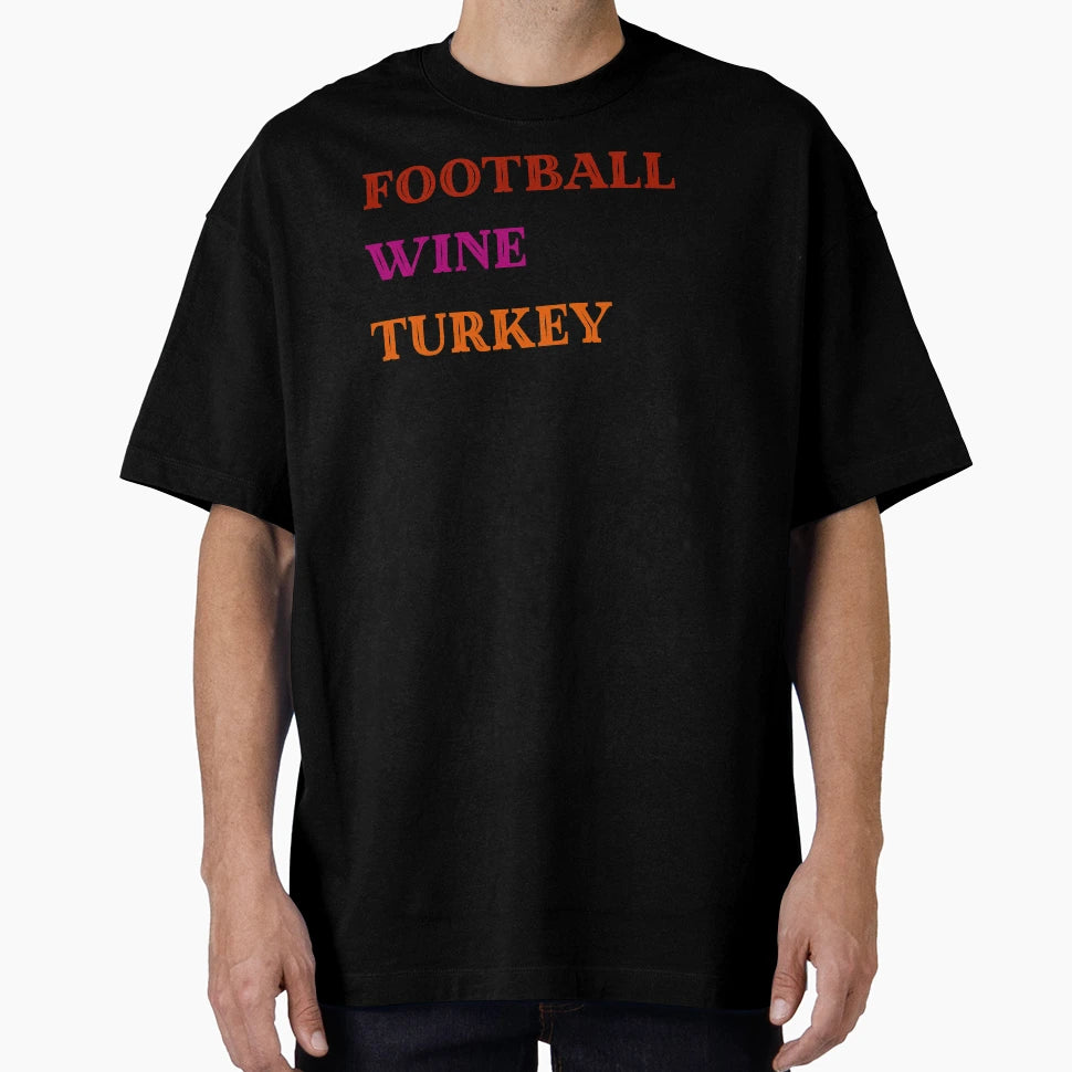 Football Wine Turkey I Mean Family T-Shirt - Streetwear Style Men Women - T-Shirt, Sweatshirt, Hoodie