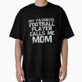 Sports Mother Gift My Favorite Football T-Shirt - Streetwear Style Unisex - T-Shirt, Sweatshirt, Hoodie