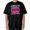Always My Sister Forever My Friend T-Shirt - Aesthetic Graphic Unisex - T-Shirt, Sweatshirt, Hoodie