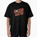 Soccer Sister T-Shirt - Novelty Apparel Unisex - T-Shirt, Sweatshirt, Hoodie