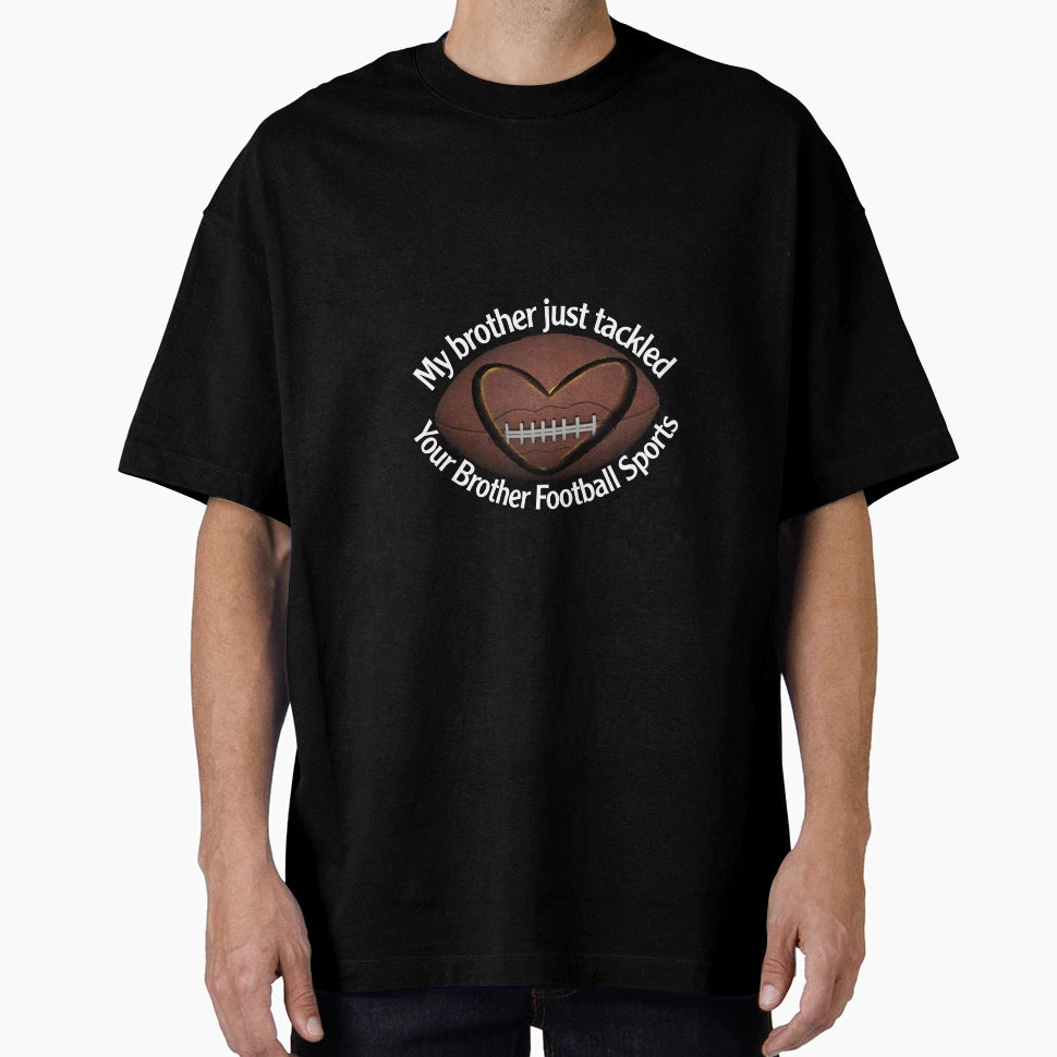 My Brother Just Tackled Your Brother T-Shirt - Fun Novelty Design Unisex - T-Shirt, Sweatshirt, Hoodie