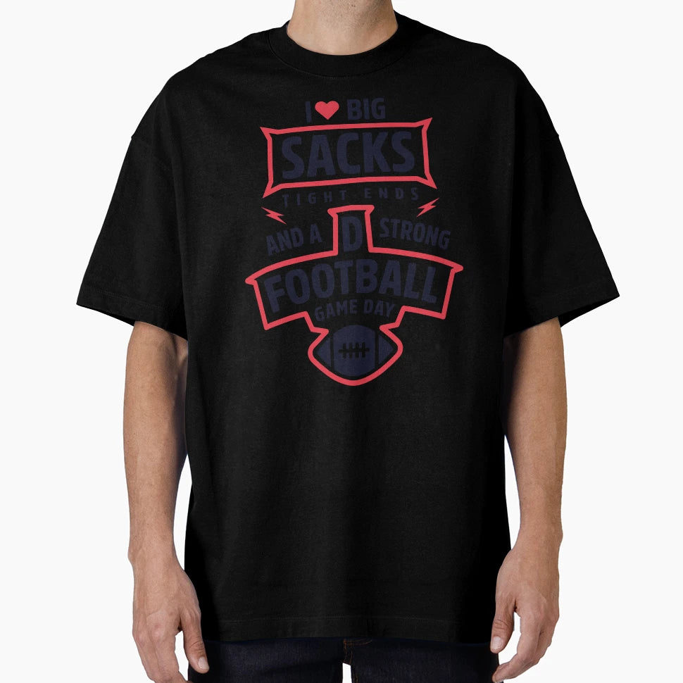 I Love Big Sacks Tight Ends And Strong D T-Shirt - Streetwear Style Unisex - T-Shirt, Sweatshirt, Hoodie