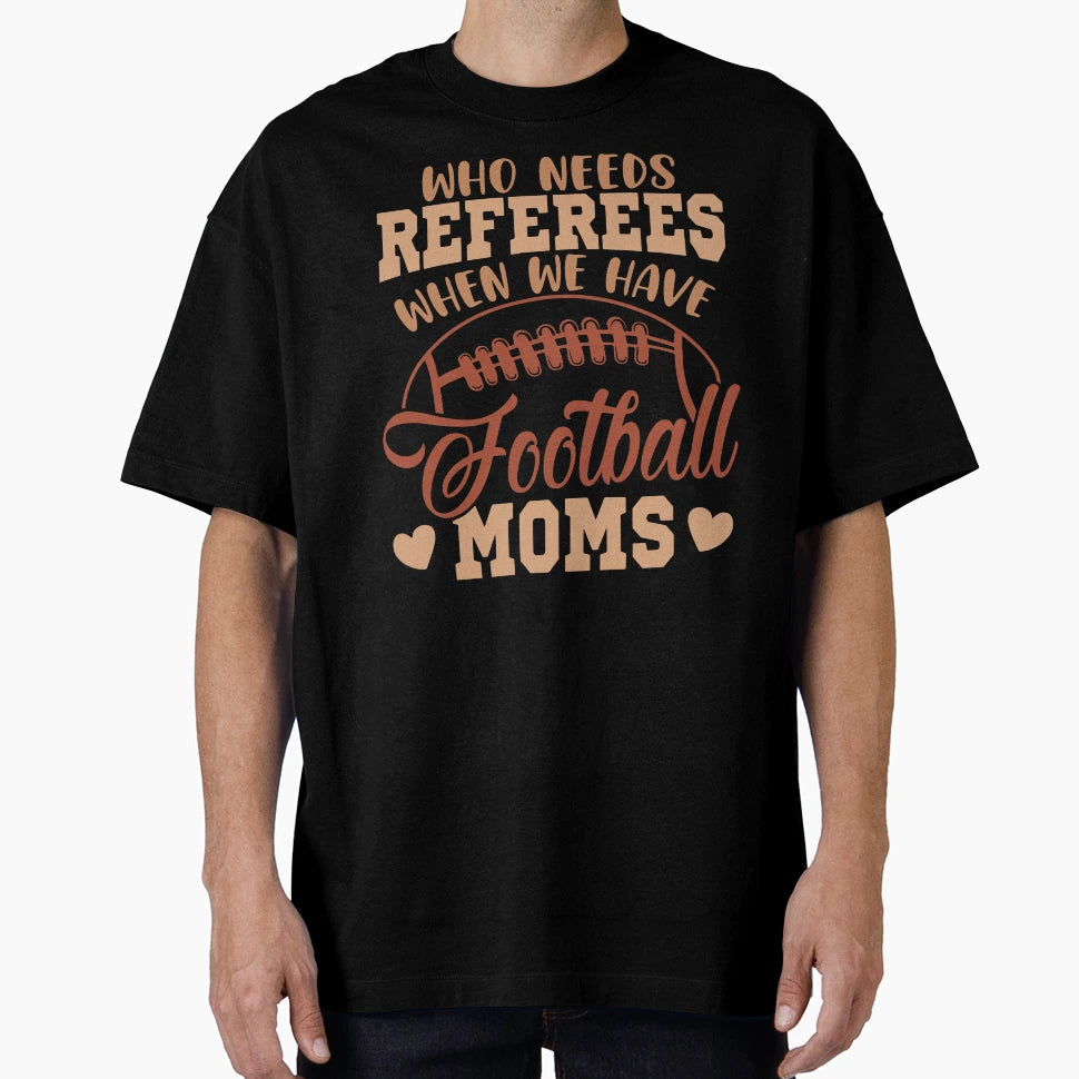 Who Needs Referees When We Have T-Shirt - Casual Everyday Wear for Adults - T-Shirt, Sweatshirt, Hoodie