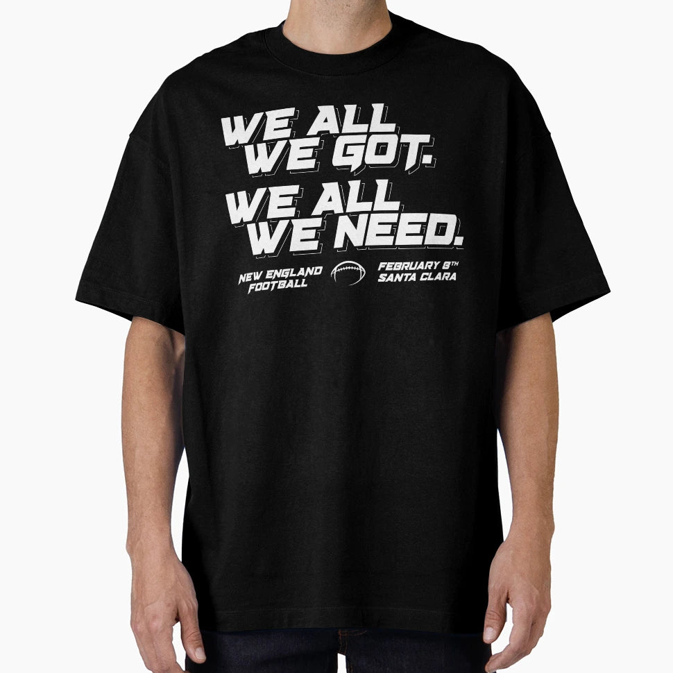 We All We Got New England Football T-Shirt - Graphic Print for Adults - T-Shirt, Sweatshirt, Hoodie