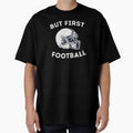 But First Football Helmet Gear Team Sports T-Shirt - Novelty Apparel Unisex - T-Shirt, Sweatshirt, Hoodie