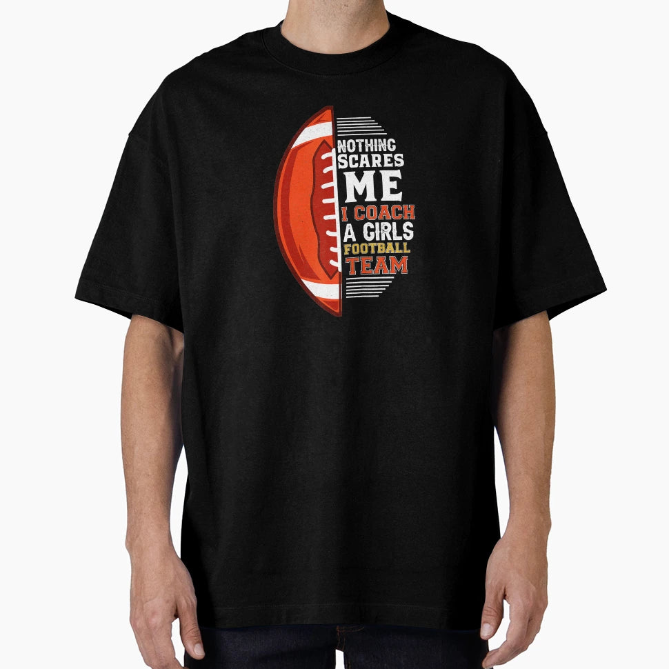 Nothing Scares Me I Coach Football T-Shirt - Fun Novelty Design for Adults - T-Shirt, Sweatshirt, Hoodie