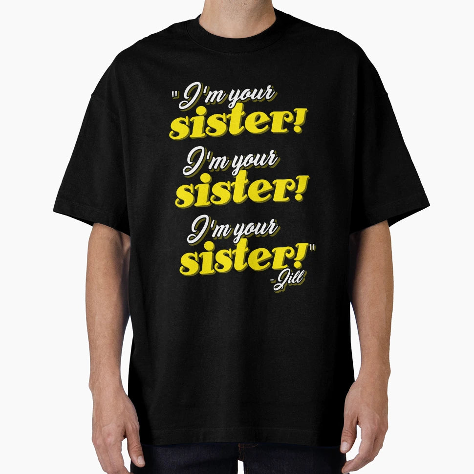 Im Your Sister Im Your Sister Im Your T-Shirt - Custom Art Print Men Women - T-Shirt, Sweatshirt, Hoodie