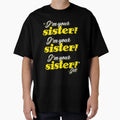 Im Your Sister Im Your Sister Im Your T-Shirt - Custom Art Print Men Women - T-Shirt, Sweatshirt, Hoodie