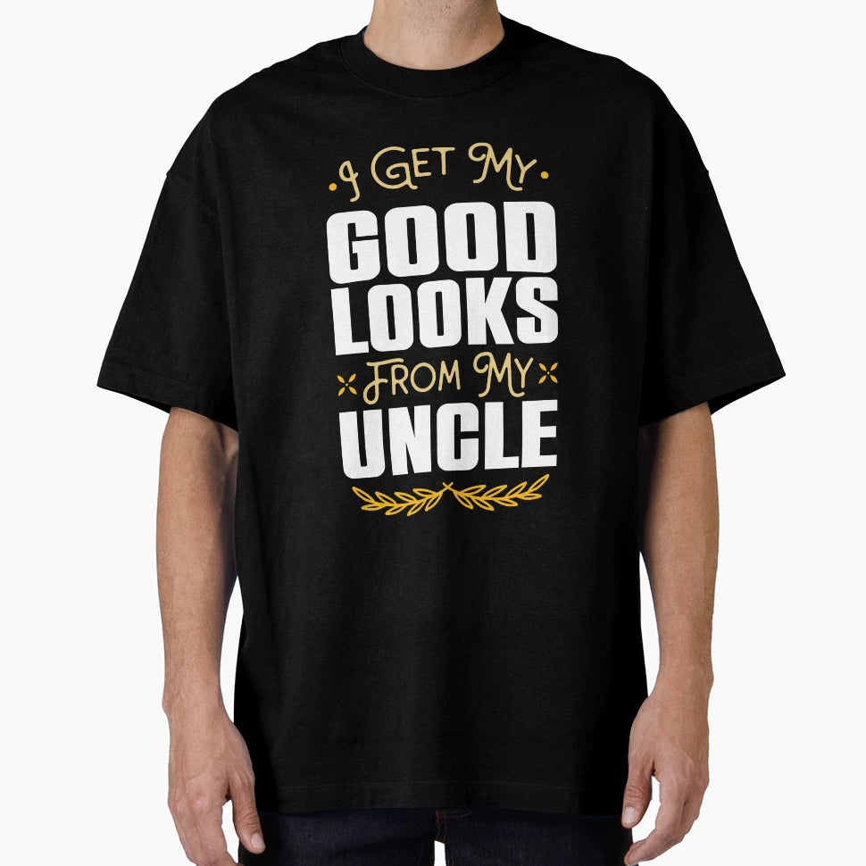 I Get My Good Looks From My Uncle T-Shirt - Graphic Print Unisex - T-Shirt, Sweatshirt, Hoodie
