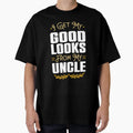 I Get My Good Looks From My Uncle T-Shirt - Graphic Print Unisex - T-Shirt, Sweatshirt, Hoodie